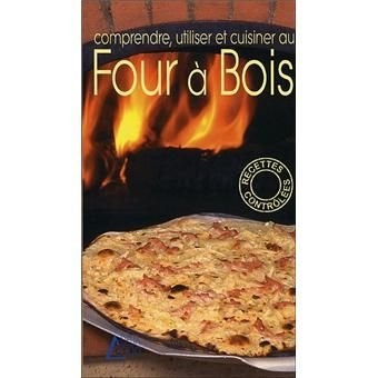 Comprendre, utiliser et cuisiner au four à bois