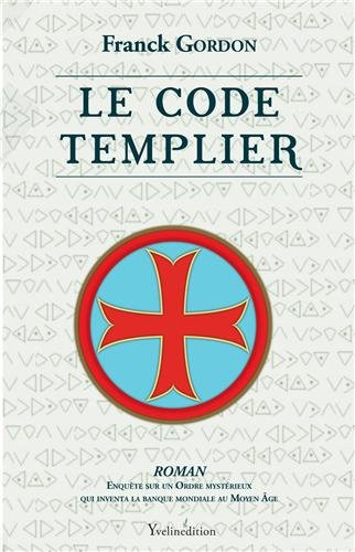 Le code templier : histoire extraordinaire d'un ordre mystérieux qui inventa la banque mondiale au M