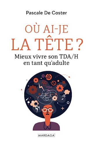 Où ai-je la tête ? : mieux vivre son TDA-H en tant qu'adulte