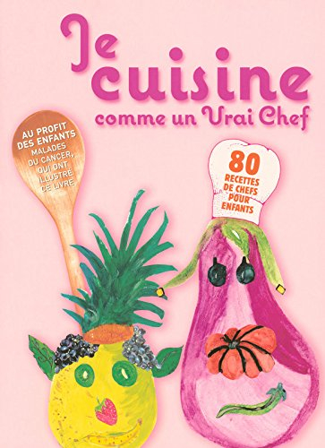 Je cuisine comme un vrai chef : 80 recettes de chefs pour enfants