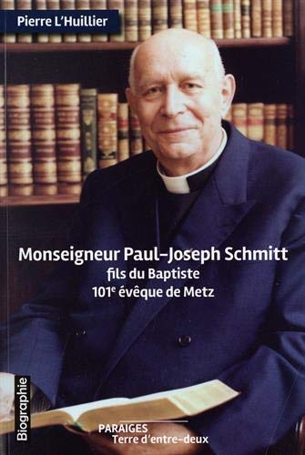 Monseigneur Paul-Joseph Schmitt, fils du Baptiste: 101e évêque de Metz