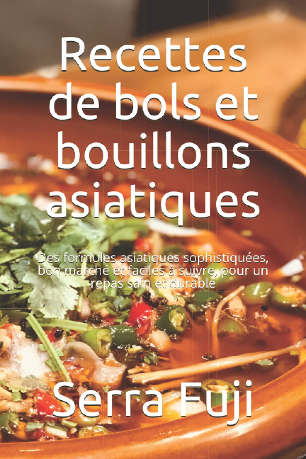 Recettes de bols et bouillons asiatiques: Des formules asiatiques sophistiquées, bon marché et facil