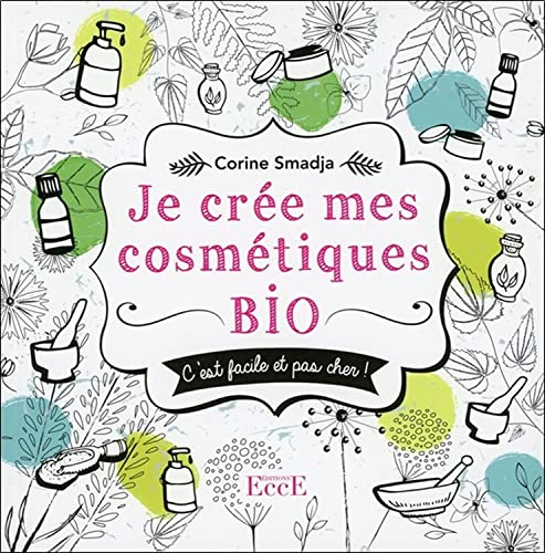 Je crée mes cosmétiques bio : c'est facile et pas cher !