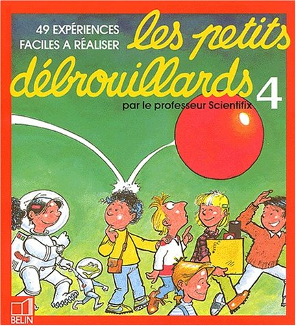Les Petits débrouillards. Vol. 4. 49 expériences faciles à réaliser