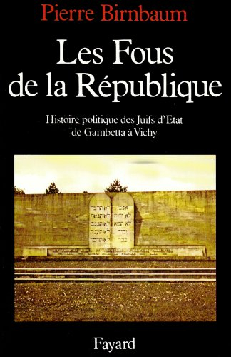 Les Fous de la République : histoire politique des juifs d'Etat, de Gambetta à Vichy