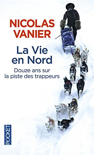 La vie en Nord : douze ans sur la piste des trappeurs