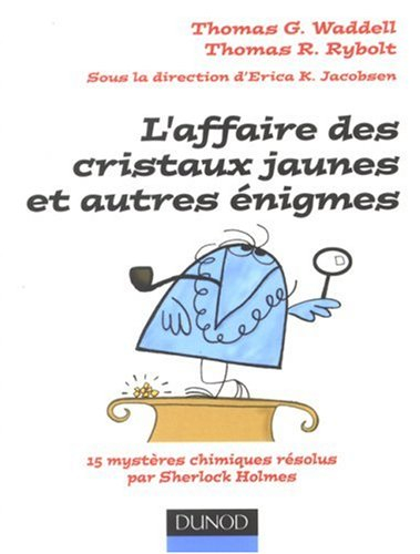 L'affaire des cristaux jaunes et autres énigmes : 15 mystères chimiques résolus par Sherlock Holmes