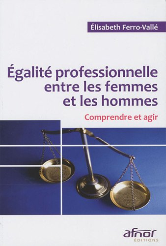 Egalité professionnelle entre les femmes et les hommes : comprendre et agir