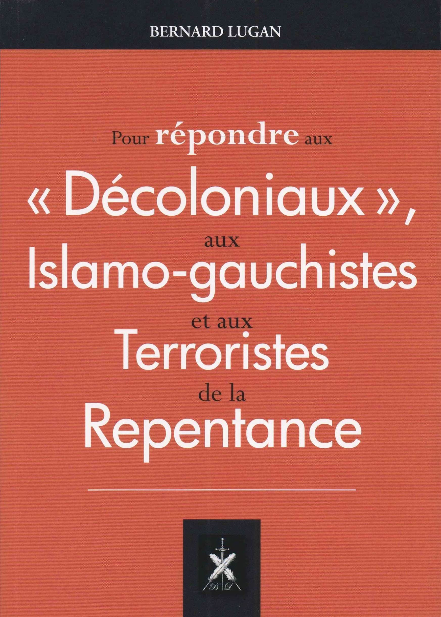 Pour répondre aux décoloniaux, aux islamo-gauchistes et aux terroristes de la repentance