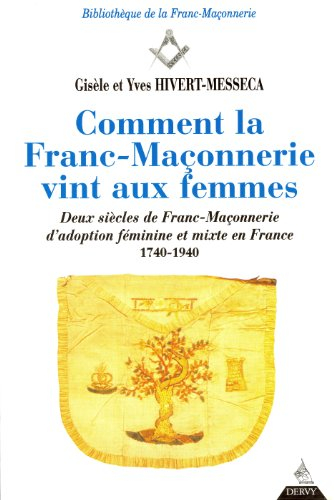 Comment la maçonnerie vint aux femmes : deux siècles de franc-maçonnerie d'adoption féminine et mixt