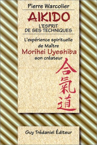 L'aïkido, l'esprit de ses techniques et l'expérience spirituelle de maître Morihei Ueshiba son créat