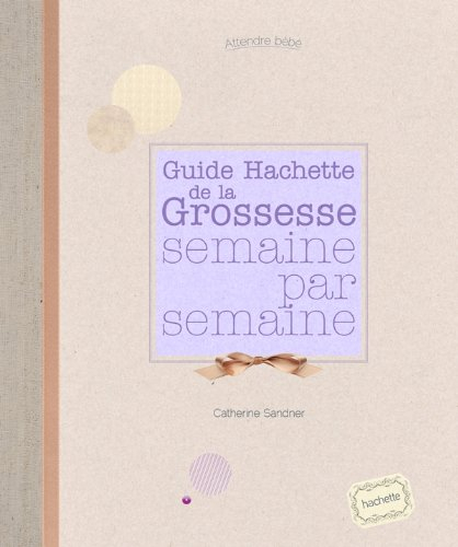 Guide Hachette de la grossesse semaine par semaine