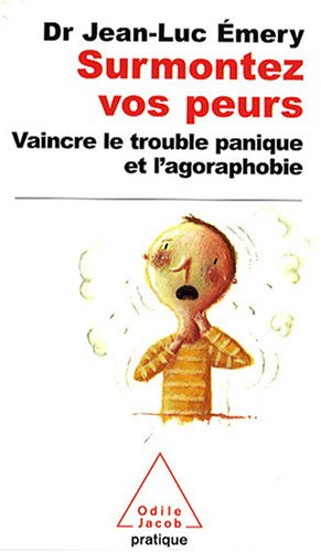 Surmontez vos peurs : vaincre le trouble panique et l'agoraphobie