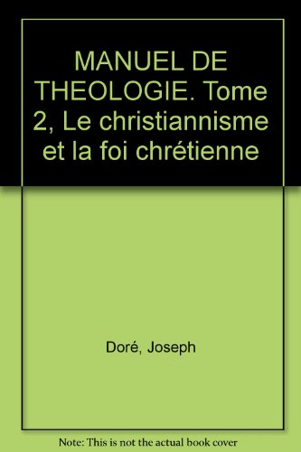 Manuel de théologie : le christianisme et la foi chrétienne. Vol. 2