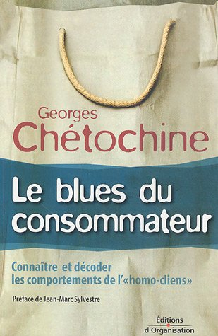 Le blues du consommateur : connaître et décoder les comportements de l'homo-cliens