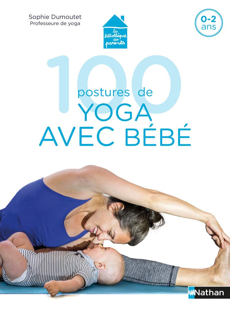 100 postures de yoga avec bébé : 0-2 ans