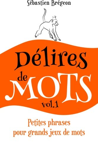 Délires de mots: Petites phrases pour grands jeux de mots