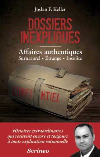 Dossiers inexpliqués. Affaires authentiques : surnaturel, étrange, insolite