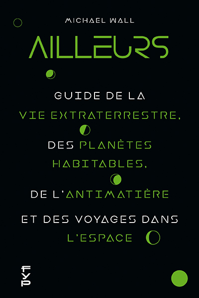 Ailleurs : guide de la vie extraterrestre, des planètes habitables, de l'antimatière et des voyages 