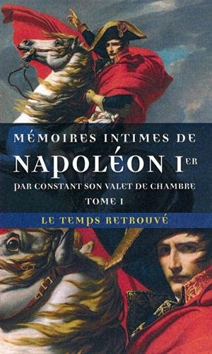 Mémoires intimes de Napoléon Ier, par Constant son valet de chambre. Vol. 1