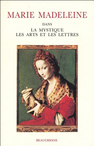 Marie-Madeleine : dans la mystique, les arts et les lettres, actes