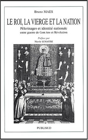 Le roi, la Vierge et la nation : pèlerinages et identité nationale entre guerre de Cent Ans et Révol
