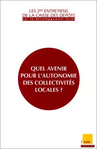 Quel avenir pour l'autonomie des collectivités locales : entretiens 1999 de la Caisse des dépôts