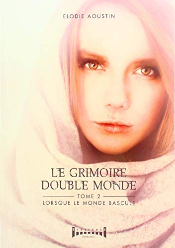 Le Grimoire Double Monde Tome II : Lorsque le Monde Bascule