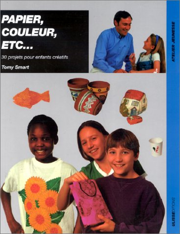 Papier, couleurs, etc... : 30 projets pour enfants créatifs