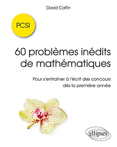 60 problèmes inédits de mathématiques : pour s'entraîner à l'écrit des concours dès la première anné