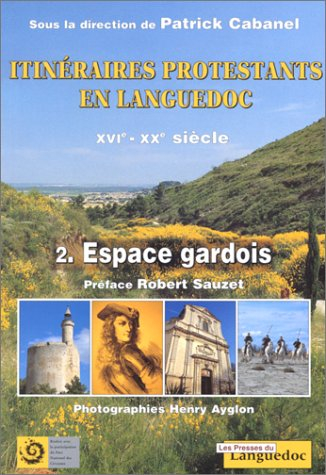 Itinéraires protestants en Languedoc : XVIe-XXe siècle. Vol. 2. Espaces gardois