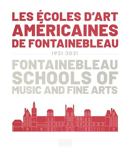 Les Ecoles d'art américaines de Fontainebleau : 1921-2021. Fontainebleau Schools of music and fine a