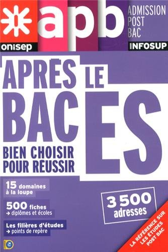 Après le bac ES : bien choisir pour réussir : 15 domaines à la loupe, 500 fiches diplômes et écoles,