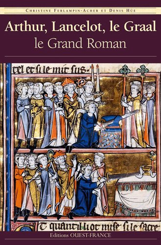 Arthur, Lancelot, le Graal : le grand roman