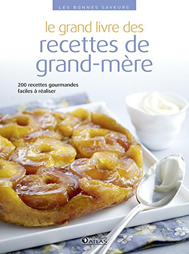 Le grand livre des recettes de grand-mère : 200 recettes gourmandes faciles à réaliser
