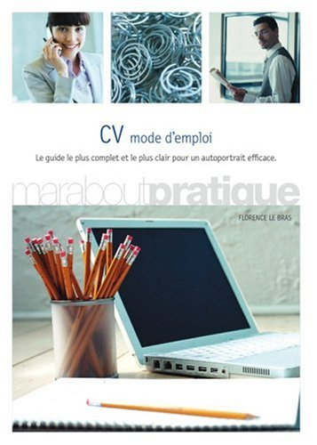 CV mode d'emploi : le guide le plus complet et le plus clair pour un autoportrait efficace
