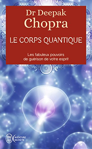 Le corps quantique : les fabuleux pouvoirs de guérison de votre esprit