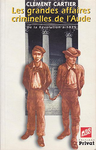 Les grandes affaires criminelles de l'Aude : de la Révolution à 1975