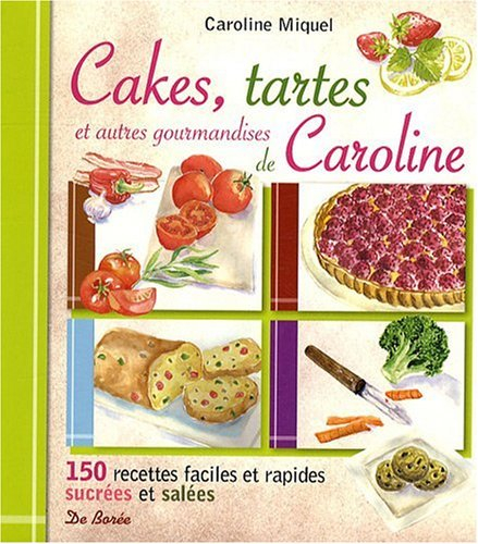 Cakes, tartes et autres gourmandises de Caroline : 150 recettes faciles et rapides, sucrées et salée