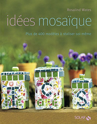 Idées mosaïque : plus de 400 modèles à réaliser soi-même