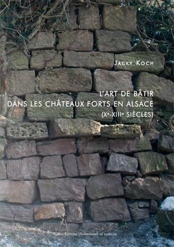 L'art de bâtir dans les châteaux forts en Alsace, Xe-XIIIe siècles