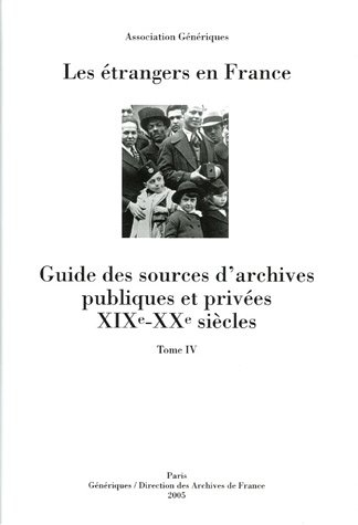 Les étrangers en France : guide des sources d'archives publiques et privées, XIXe-XXe siècles. Vol. 