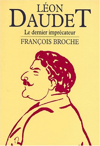Léon Daudet : le dernier imprécateur