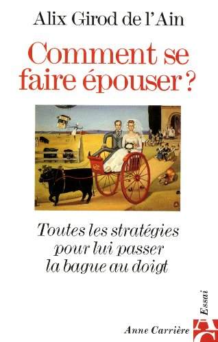 Comment se faire épouser ? : toutes les stratégies pour lui passer la bague au doigt