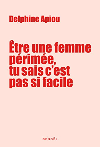 Etre une femme périmée, tu sais c'est pas si facile : journal de bord très énervé d'une quinqua qui 