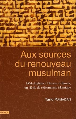 Aux sources du renouveau musulman : d'al-Afghânî à Hassan al-Bannâ, un siècle de réformisme islamiqu
