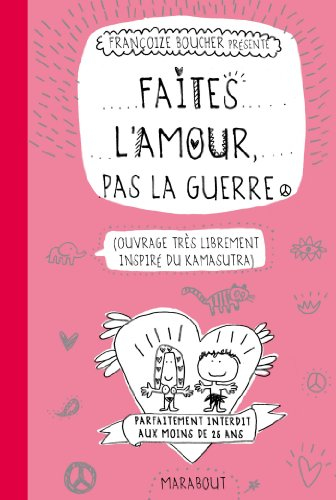 Faites l'amour, pas la guerre : ouvrage très librement inspiré du Kamasutra : parfaitement interdit 