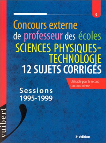concours externe de professeur des ecoles sciences physiques-technologie. 12 sujets corrigés, sessio