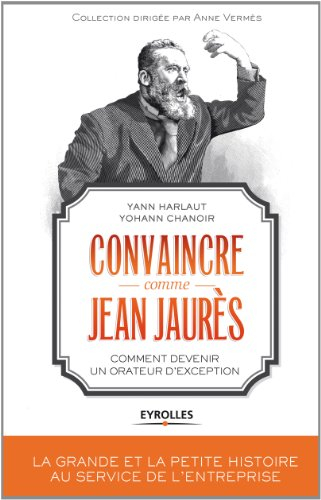 Convaincre comme Jean Jaurès : comment devenir un orateur d'exception
