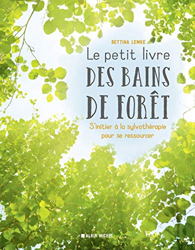 Le petit livre des bains de forêt : s'initier à la sylvothérapie pour se ressourcer